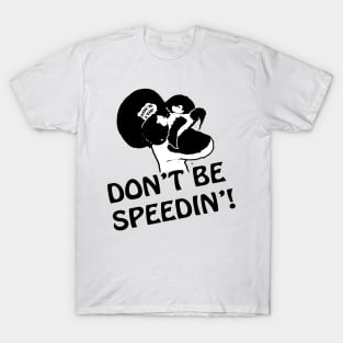 Don't Be Speedin! T-Shirt